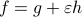 f = g + varepsilon h